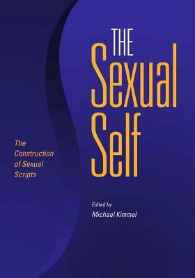 The Sexual Self: The Construction of Sexual Scripts by Michael S. Kimmel