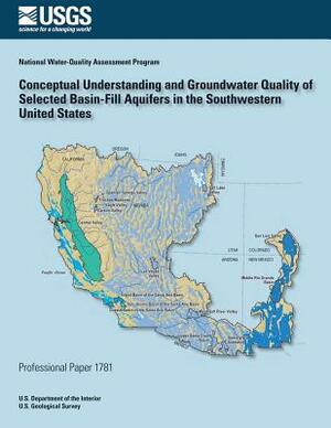 Conceptual Understanding and Groundwater Quality of Selected Basin-Fill Aquifers in the Southern United States by U. S. Department of the Interior