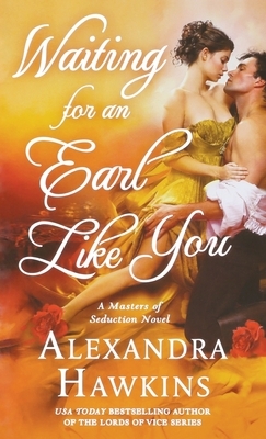 Waiting for an Earl Like You: A Masters of Seduction Novel by Alexandra Hawkins