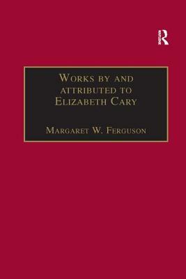 Works by and Attributed to Elizabeth Cary: Printed Writings 1500-1640: Series 1, Part One, Volume 2 by Margaret W. Ferguson