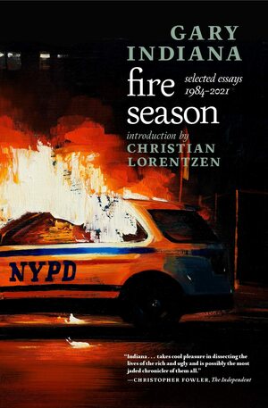 Fire Season: Selected Essays 1984–2021 by Gary Indiana
