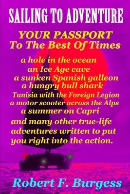 Sailing to Adventure: Your Passport To The Best Of Times by Robert F. Burgess
