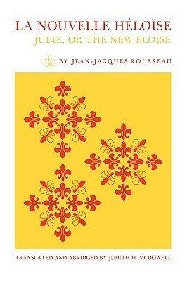 La Nouvelle Héloïse: Julie, or the New Éloïse by Judith H. McDowell, Jean-Jacques Rousseau