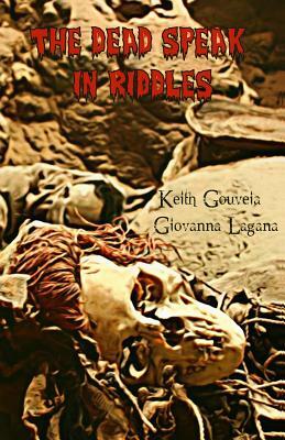 The Dead Speak in Riddles by Keith Gouveia, Giovanna Lagana