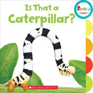 Is That a Caterpillar? (Rookie Toddler) by Scholastic, Inc