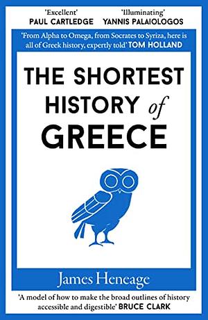 The Shortest History of Greece: The Odyssey of a Nation from Myth to Modernity by James Heneage, James Heneage