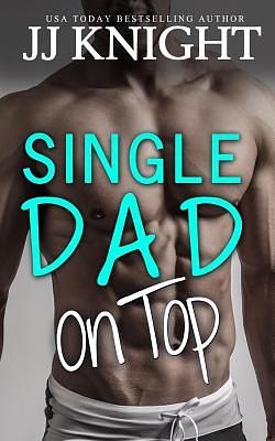 Single Dad on Top by JJ Knight