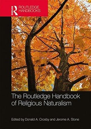 The Routledge Handbook of Religious Naturalism by Donald A. Crosby, Jerome A. Stone