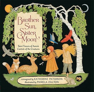Brother Sun, Sister Moon: Saint Francis of Assisi's Canticle of the Creatures by Katherine Paterson