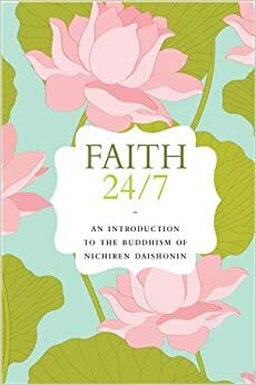 Faith 24/7 : An introduction to the Buddhism of Nichiren Daishonin by Daisaku Ikeda