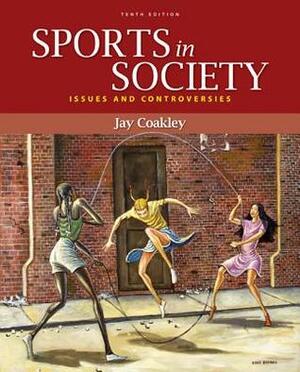 Sports in Society: Issues and Controversies by Jay Coakley