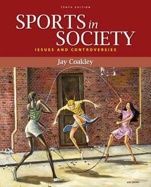 Sports in Society: Issues and Controversies by Jay Coakley