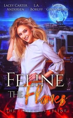 Feline the Flames by Lacey Carter Andersen, L. a. Boruff, Laura Greenwood