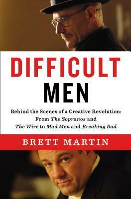 Difficult Men: Behind the Scenes of a Creative Revolution: From The Sopranos and The Wire to Mad Men and Breaking Bad by Brett Martin