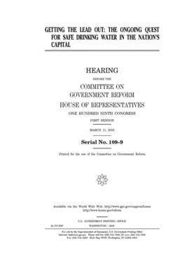 Getting the lead out: the ongoing quest for safe drinking water in the nation's capital by Committee on Government Reform (house), United St Congress, United States House of Representatives