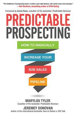 Predictable Prospecting: How to Radically Increase Your B2B Sales Pipeline by Marylou Tyler, Jeremey Donovan