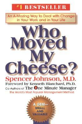 Who Moved My Cheese?: An A-Mazing Way to Deal with Change in Your Work and in Your Life by Spencer Johnson