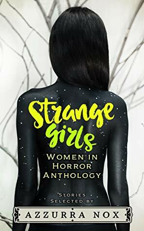 Strange Girls: Women in Horror Anthology by Phoebe Jane Johnson, Madison Estes, Regan D Moore, Alyson Faye, Danielle R. Bailey, Erica Ruhe, Maxine Kollar, Rachel Bolton, Angela Sylvaine, Claire Hamilton Russell, Azzurra Nox, Ashley Tudor, Wondra Vanian, Angelique Fawns, Emma Johnson-Rivard, Marnie Azzarelli, Rebecca Rowland, Charlotte Platt, Jude Reid, Hillary Lyon