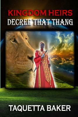 Kingdom Heirs Decree That Thang by Taquetta Baker