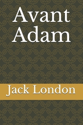 Avant Adam by Jack London