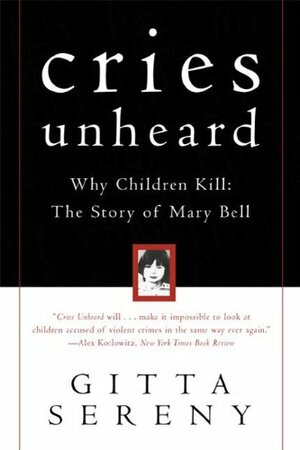 Cries Unheard: Why Children Kill: The Story of Mary Bell by Gitta Sereny