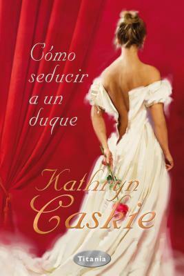 Cómo seducir a un duque by Kathryn Caskie