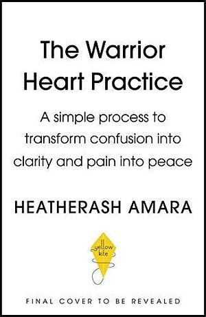 The Warrior Heart Practice: A simple process to transform confusion into clarity and pain into peace by HeatherAsh Amara, HeatherAsh Amara