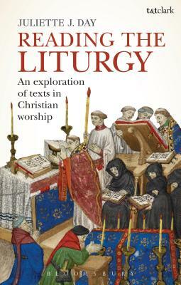 Reading the Liturgy: An Exploration of Texts in Christian Worship by Juliette J. Day