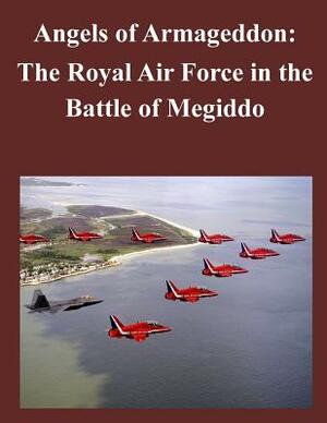 Angels of Armageddon: The Royal Air Force in the Battle of Megiddo by U. S. Army Command and General Staff Col