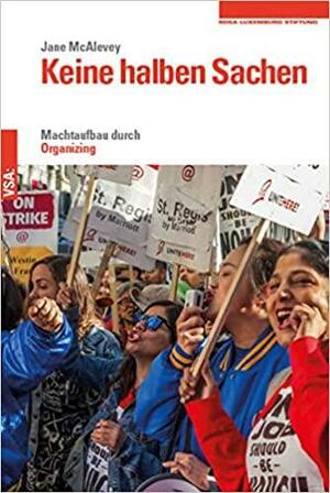 Keine halben Sachen: Machtaufbau durch Organizing by Jane McAlevey