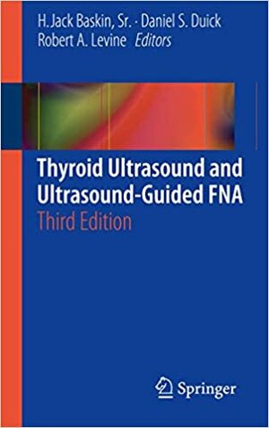 Thyroid Ultrasound and Ultrasound-Guided Fna by Daniel S. Duick, Robert A. Levine, H. Jack Baskin Sr.