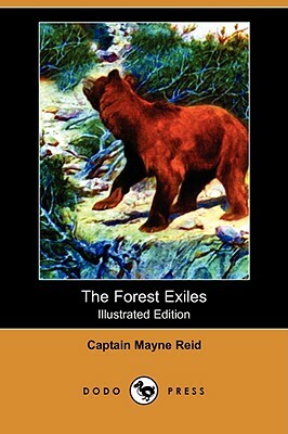 The Forest Exiles (Illustrated Edition) (Dodo Press) by Captain Mayne Reid