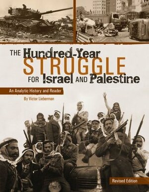 The Hundred-Year Struggle for Israel and Palestine: An Analytic History and Reader (Revised Edition) by Victor B. Lieberman