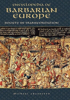 Encyclopedia of Barbarian Europe: Society in Transformation by Michael Frassetto