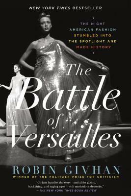 The Battle of Versailles: The Night American Fashion Stumbled Into the Spotlight and Made History by Robin Givhan