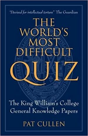 The World's Most Difficult Quiz: The King William�s College General Knowledge Papers by Patrick Cullen
