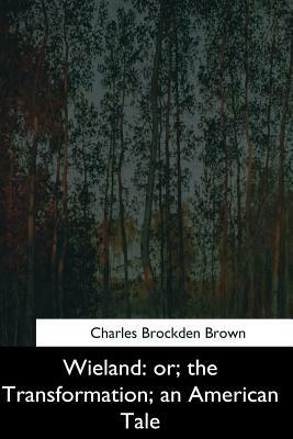 Wieland: or, the Transformation, an American Tale by Charles Brockden Brown