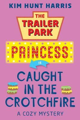 The Trailer Park Princess is Caught in the Crotchfire by Kim Hunt Harris