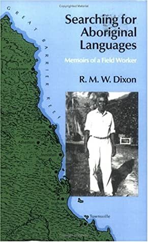 Searching for Aboriginal Languages: Memoirs of a Field Worker by R.M.W. Dixon