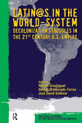 Latino/As in the World-System: Decolonization Struggles in the 21st Century U.S. Empire by Ramon Grosfoguel, Jose David Saldivar, Nelson Maldonado-Torres