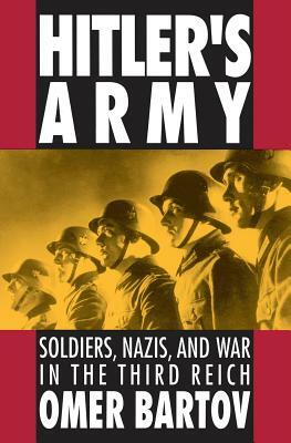 Hitler's Army: Soldiers, Nazis and War in the Third Reich (Revised) by Omer Bartov