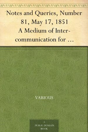 Notes and Queries, Number 81, May 17, 1851 A Medium of Inter-communication for Literary Men, Artists, Antiquaries, Genealogists, etc by Various, George Bell