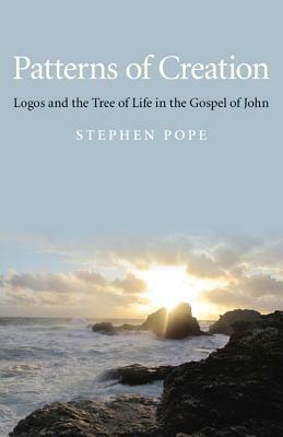 Patterns of Creation: Logos and the Tree of Life in the Gospel of John by Stephen Pope