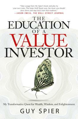 The Education of a Value Investor: My Transformative Quest for Wealth, Wisdom, and Enlightenment by Guy Spier