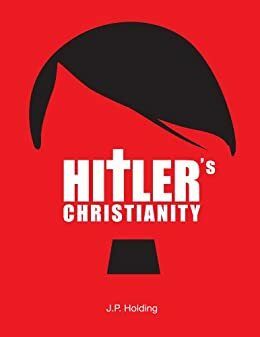 Hitler's Christianity by James Patrick Holding