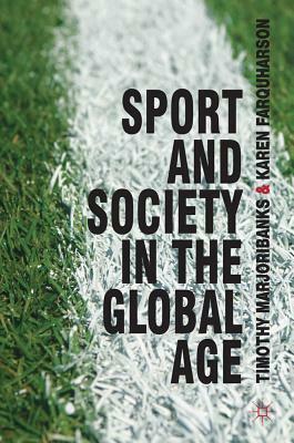 Sport and Society in the Global Age by Karen Farquharson, Tim Marjoribanks