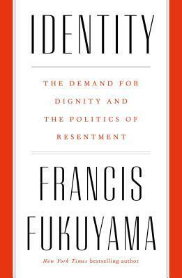 Identity: The Demand for Dignity and the Politics of Resentment by Francis Fukuyama