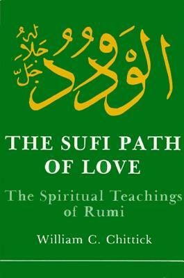 Sufi Path of Love: The Spiritual Teachings of Rumi by William C. Chittick, Rumi