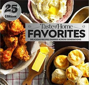 Taste of Home Favorites--25th Anniversary Edition: Delicious Recipes Shared Across Generations by Taste of Home