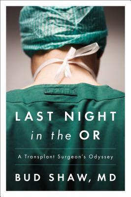 Last Night in the OR: A Transplant Surgeon's Odyssey by Byers Shaw, Bud Shaw